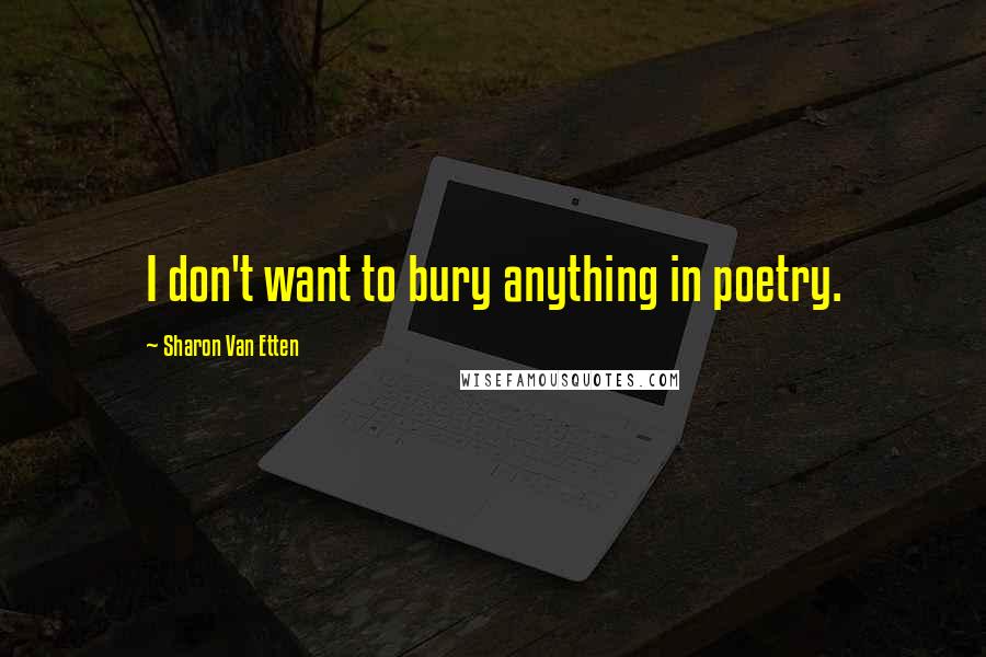 Sharon Van Etten Quotes: I don't want to bury anything in poetry.