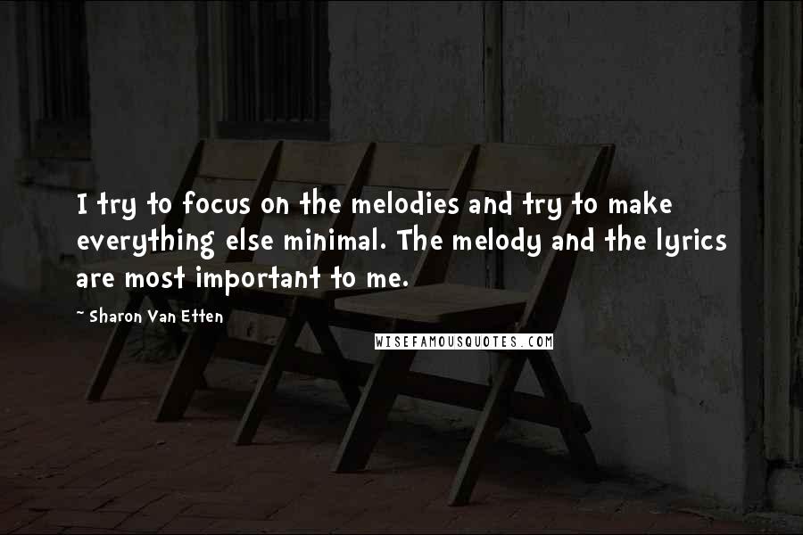 Sharon Van Etten Quotes: I try to focus on the melodies and try to make everything else minimal. The melody and the lyrics are most important to me.