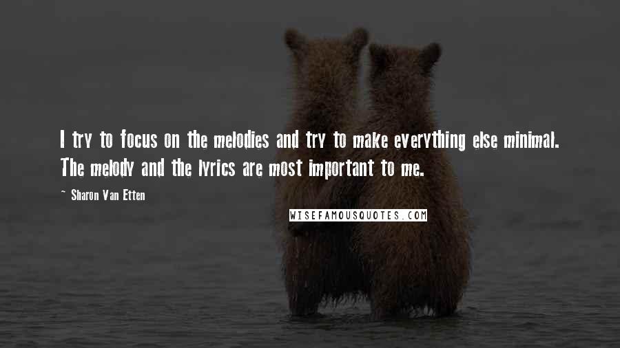 Sharon Van Etten Quotes: I try to focus on the melodies and try to make everything else minimal. The melody and the lyrics are most important to me.