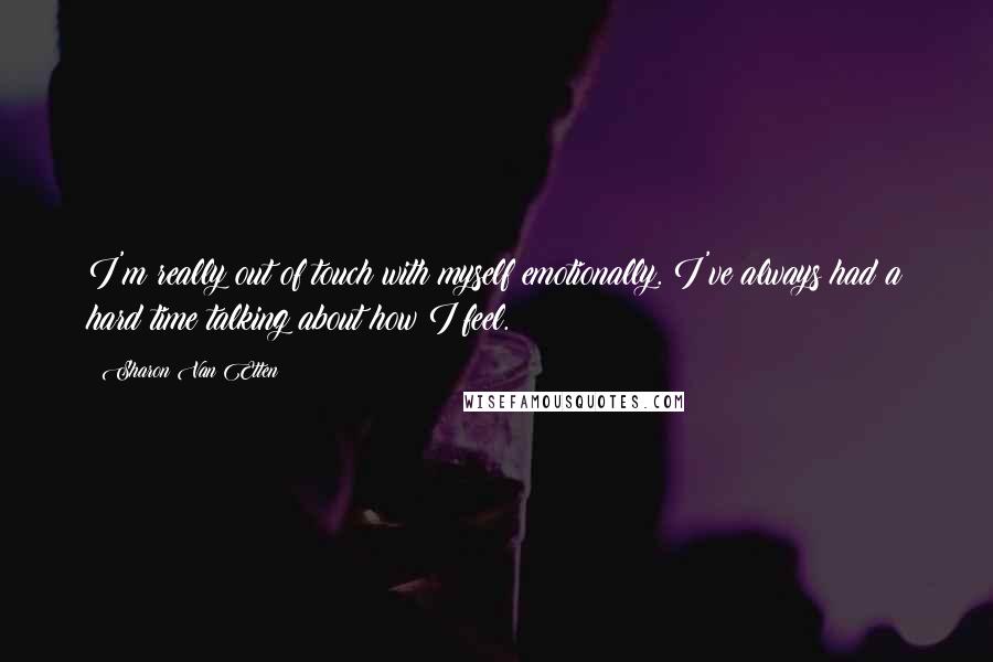 Sharon Van Etten Quotes: I'm really out of touch with myself emotionally. I've always had a hard time talking about how I feel.