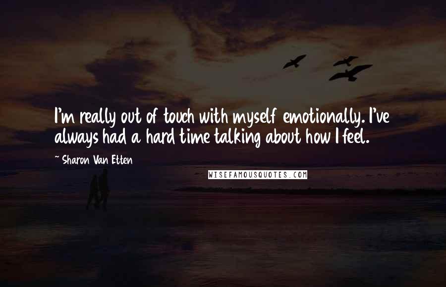 Sharon Van Etten Quotes: I'm really out of touch with myself emotionally. I've always had a hard time talking about how I feel.