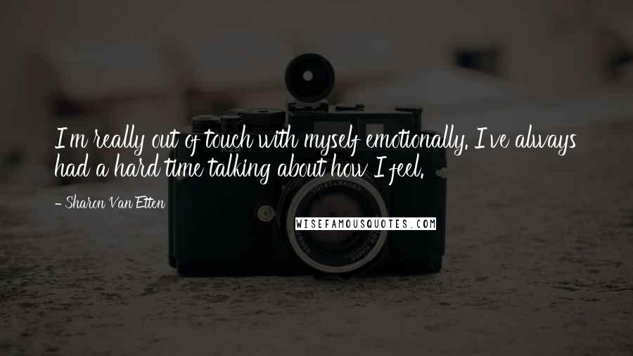 Sharon Van Etten Quotes: I'm really out of touch with myself emotionally. I've always had a hard time talking about how I feel.