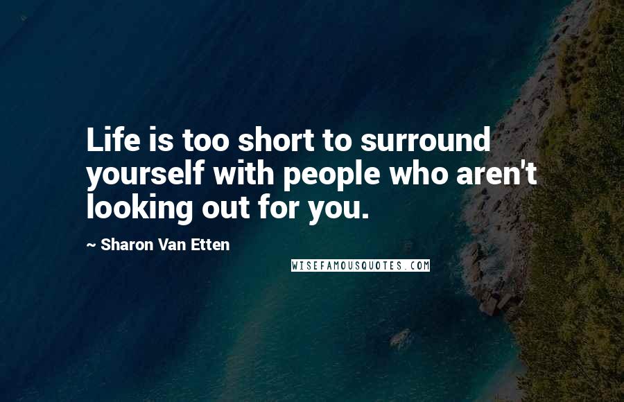 Sharon Van Etten Quotes: Life is too short to surround yourself with people who aren't looking out for you.