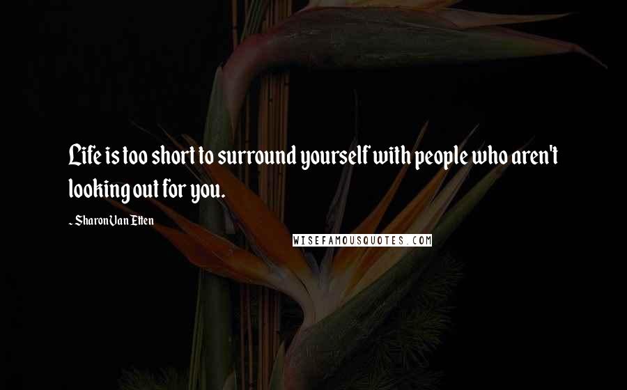 Sharon Van Etten Quotes: Life is too short to surround yourself with people who aren't looking out for you.