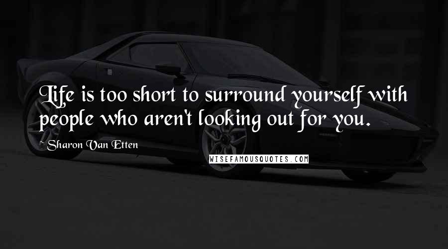 Sharon Van Etten Quotes: Life is too short to surround yourself with people who aren't looking out for you.