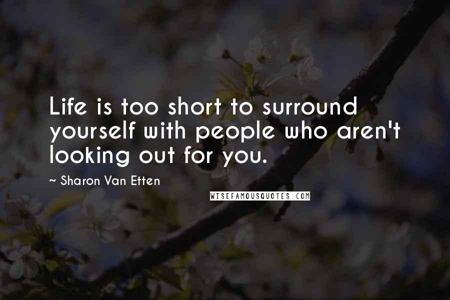 Sharon Van Etten Quotes: Life is too short to surround yourself with people who aren't looking out for you.