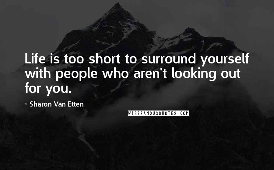 Sharon Van Etten Quotes: Life is too short to surround yourself with people who aren't looking out for you.