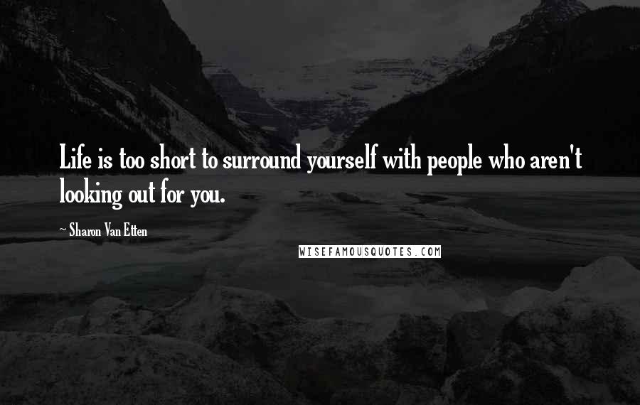 Sharon Van Etten Quotes: Life is too short to surround yourself with people who aren't looking out for you.