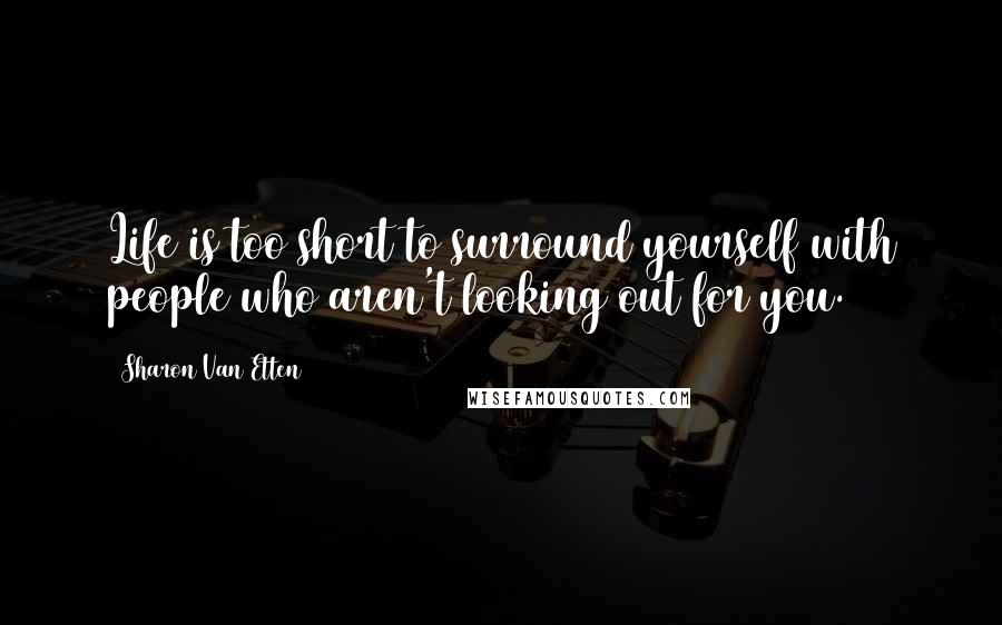 Sharon Van Etten Quotes: Life is too short to surround yourself with people who aren't looking out for you.