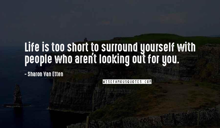 Sharon Van Etten Quotes: Life is too short to surround yourself with people who aren't looking out for you.