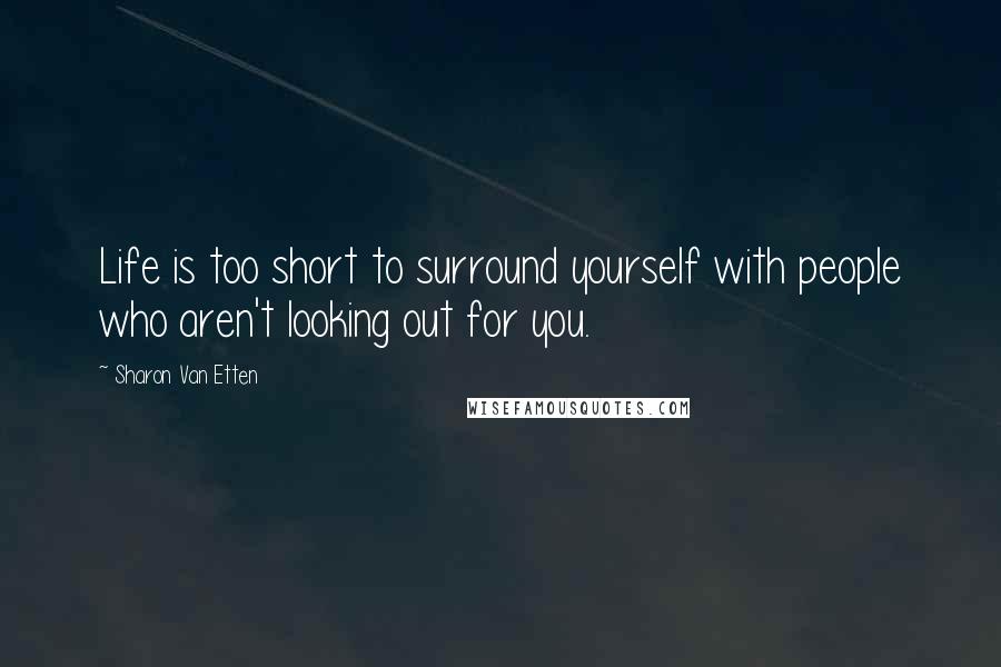 Sharon Van Etten Quotes: Life is too short to surround yourself with people who aren't looking out for you.