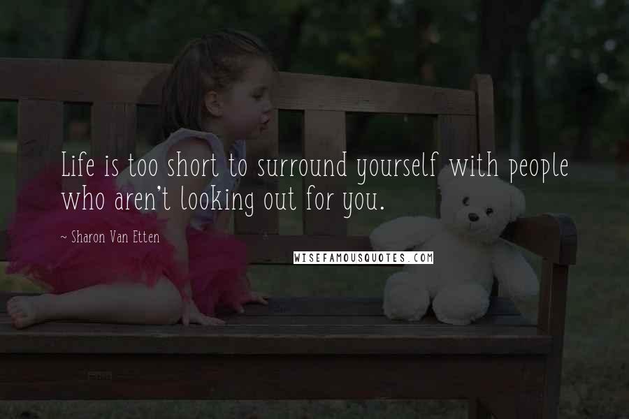 Sharon Van Etten Quotes: Life is too short to surround yourself with people who aren't looking out for you.