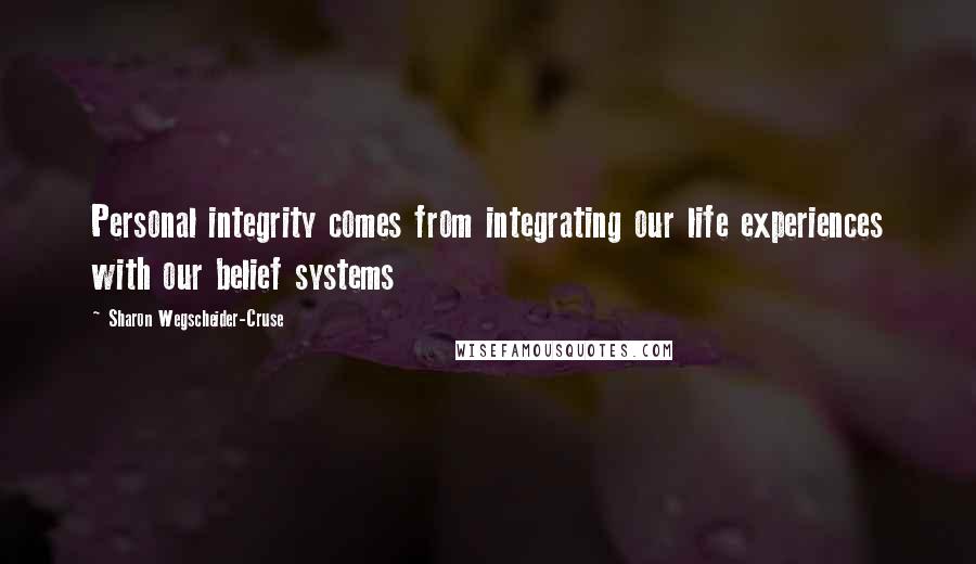 Sharon Wegscheider-Cruse Quotes: Personal integrity comes from integrating our life experiences with our belief systems