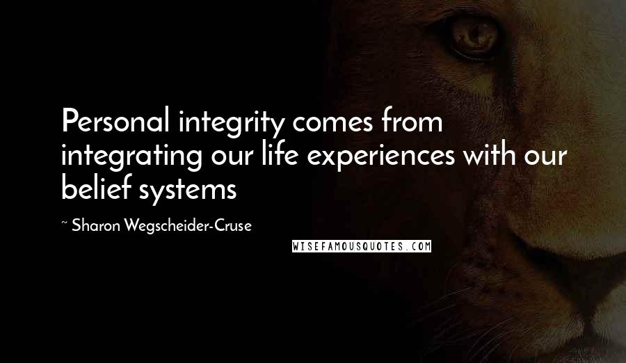 Sharon Wegscheider-Cruse Quotes: Personal integrity comes from integrating our life experiences with our belief systems