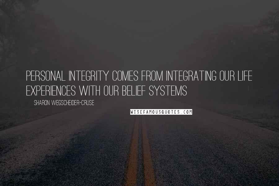 Sharon Wegscheider-Cruse Quotes: Personal integrity comes from integrating our life experiences with our belief systems