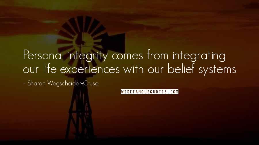 Sharon Wegscheider-Cruse Quotes: Personal integrity comes from integrating our life experiences with our belief systems