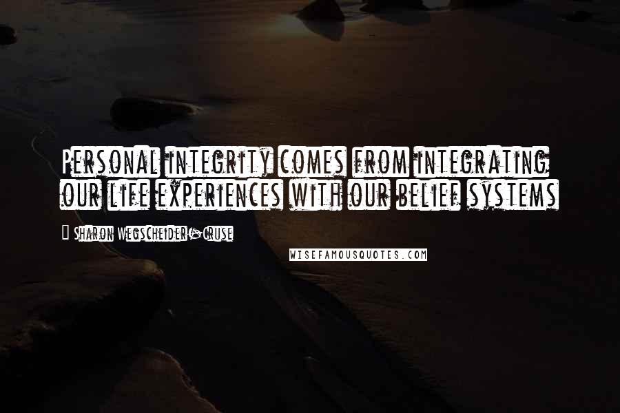 Sharon Wegscheider-Cruse Quotes: Personal integrity comes from integrating our life experiences with our belief systems