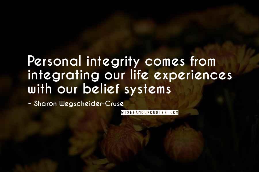 Sharon Wegscheider-Cruse Quotes: Personal integrity comes from integrating our life experiences with our belief systems