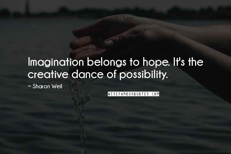 Sharon Weil Quotes: Imagination belongs to hope. It's the creative dance of possibility.