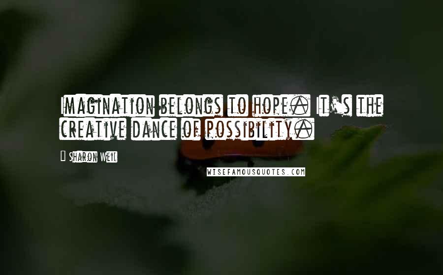 Sharon Weil Quotes: Imagination belongs to hope. It's the creative dance of possibility.