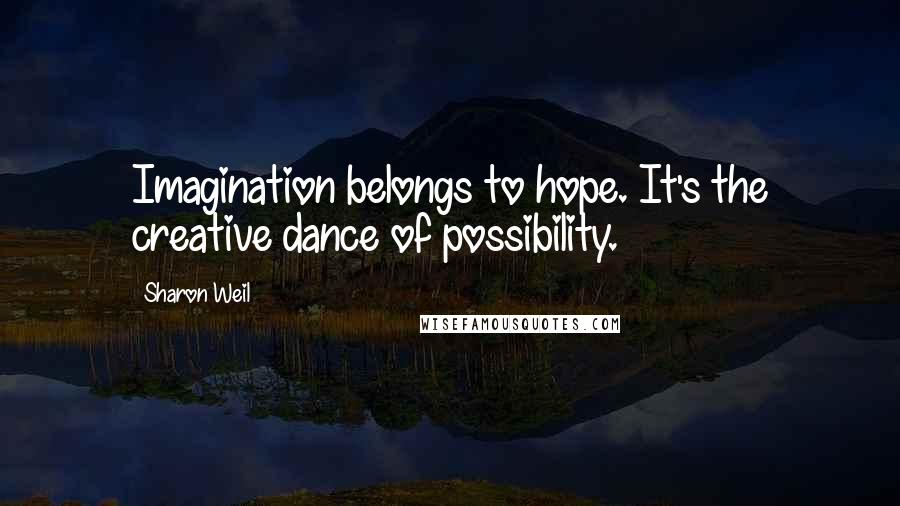 Sharon Weil Quotes: Imagination belongs to hope. It's the creative dance of possibility.