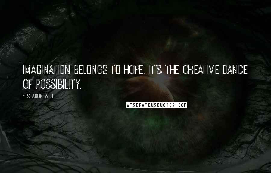 Sharon Weil Quotes: Imagination belongs to hope. It's the creative dance of possibility.