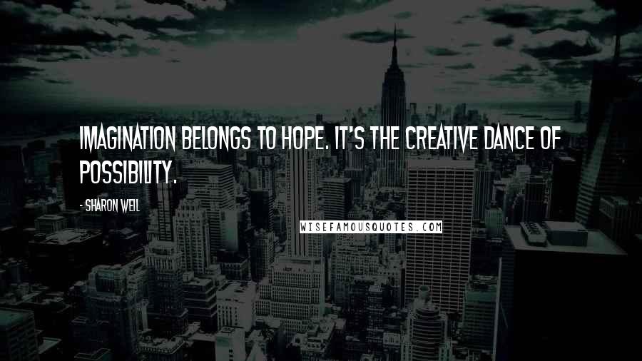 Sharon Weil Quotes: Imagination belongs to hope. It's the creative dance of possibility.