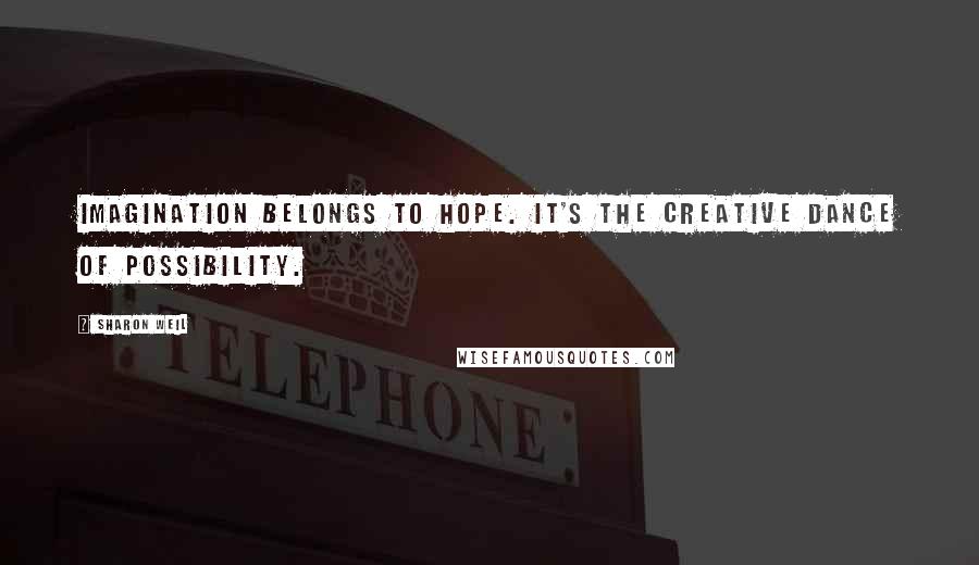 Sharon Weil Quotes: Imagination belongs to hope. It's the creative dance of possibility.