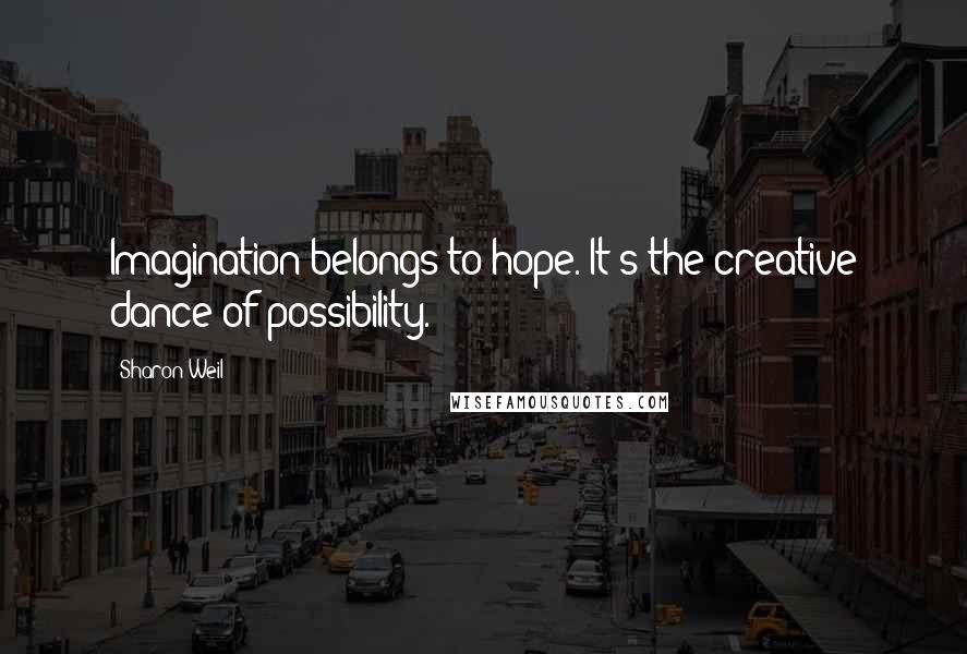 Sharon Weil Quotes: Imagination belongs to hope. It's the creative dance of possibility.