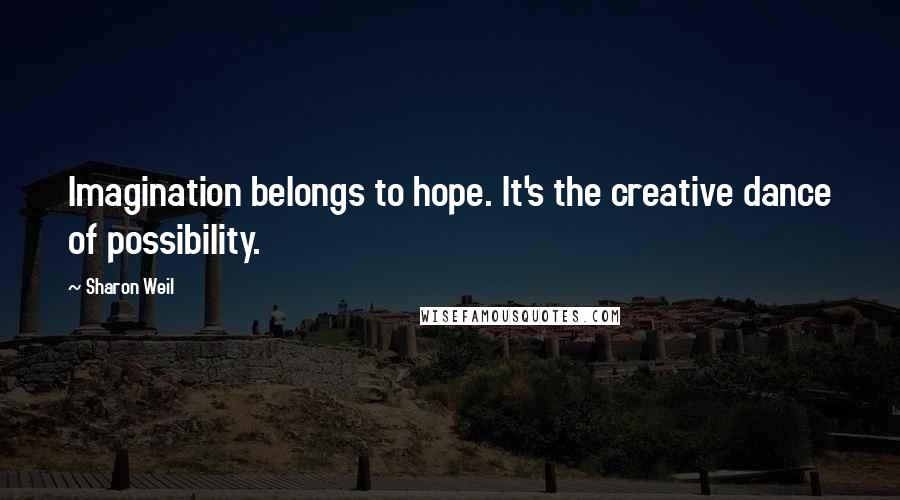 Sharon Weil Quotes: Imagination belongs to hope. It's the creative dance of possibility.