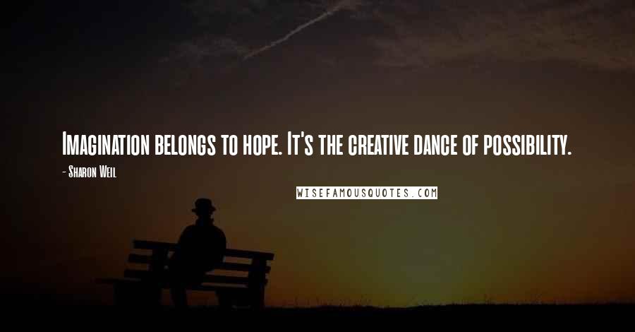 Sharon Weil Quotes: Imagination belongs to hope. It's the creative dance of possibility.