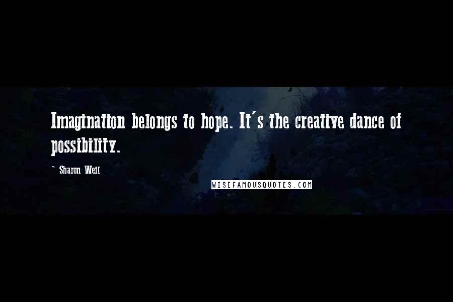 Sharon Weil Quotes: Imagination belongs to hope. It's the creative dance of possibility.