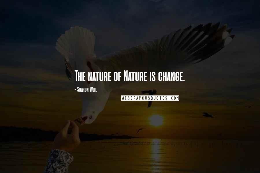 Sharon Weil Quotes: The nature of Nature is change.