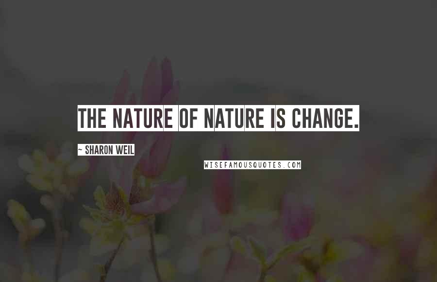 Sharon Weil Quotes: The nature of Nature is change.