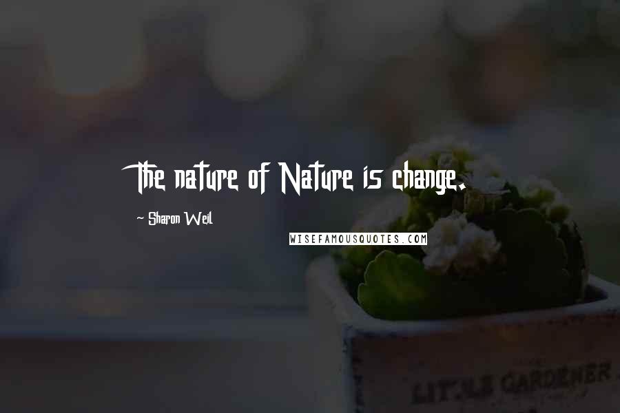 Sharon Weil Quotes: The nature of Nature is change.