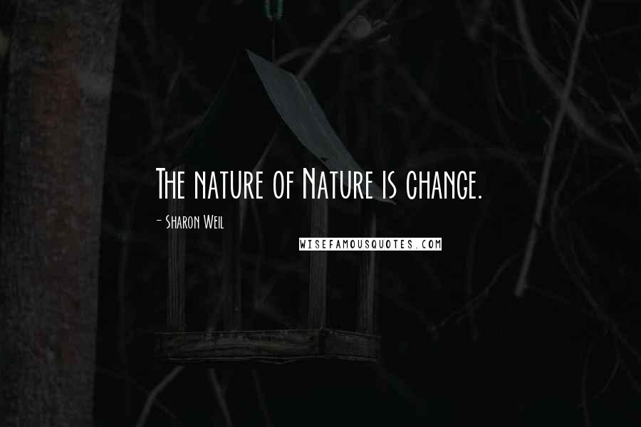 Sharon Weil Quotes: The nature of Nature is change.