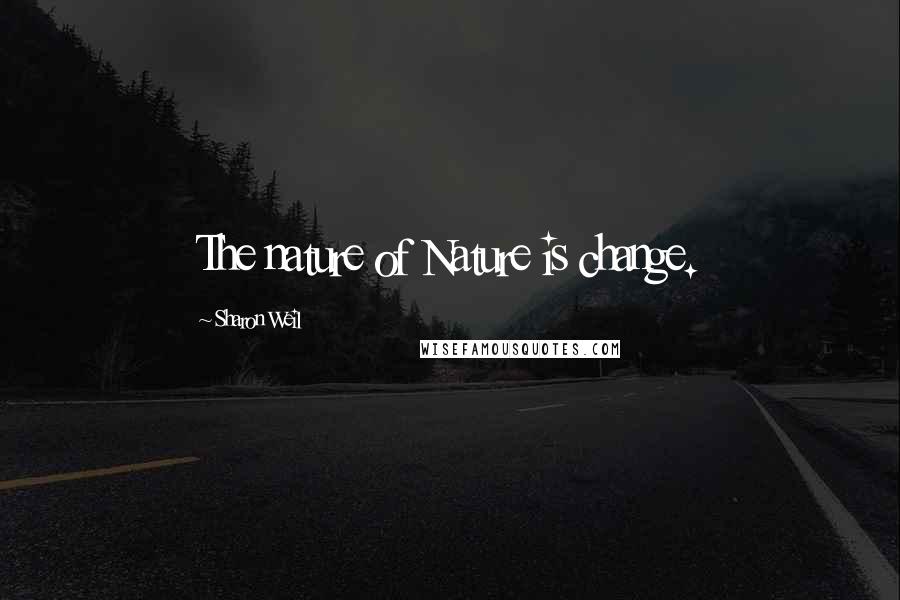 Sharon Weil Quotes: The nature of Nature is change.