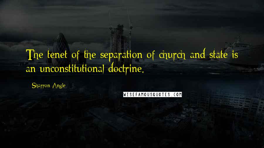 Sharron Angle Quotes: The tenet of the separation of church and state is an unconstitutional doctrine.