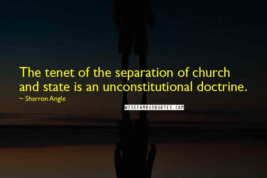 Sharron Angle Quotes: The tenet of the separation of church and state is an unconstitutional doctrine.