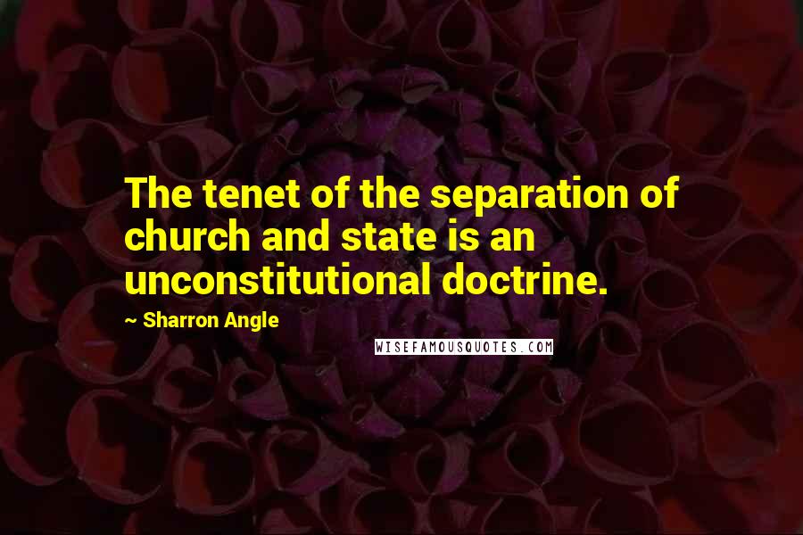 Sharron Angle Quotes: The tenet of the separation of church and state is an unconstitutional doctrine.