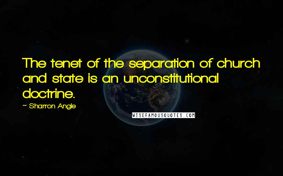 Sharron Angle Quotes: The tenet of the separation of church and state is an unconstitutional doctrine.