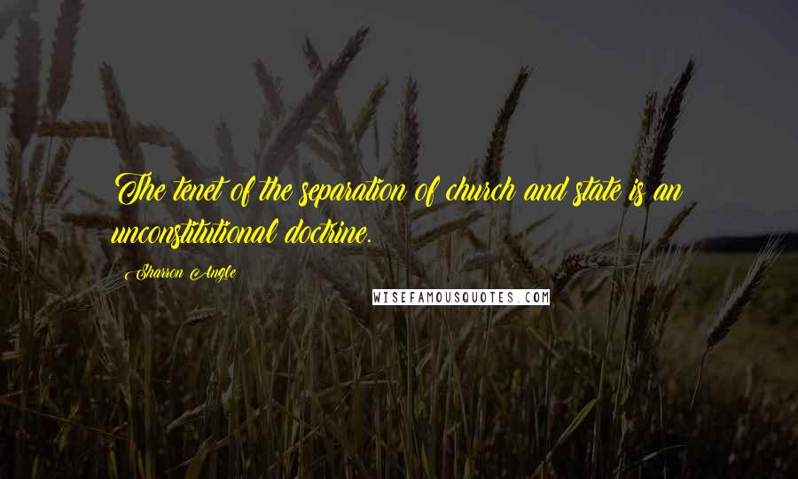 Sharron Angle Quotes: The tenet of the separation of church and state is an unconstitutional doctrine.