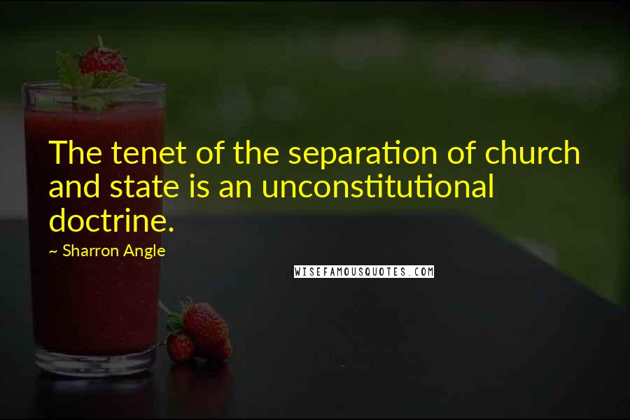 Sharron Angle Quotes: The tenet of the separation of church and state is an unconstitutional doctrine.