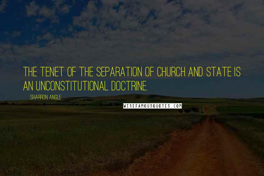 Sharron Angle Quotes: The tenet of the separation of church and state is an unconstitutional doctrine.