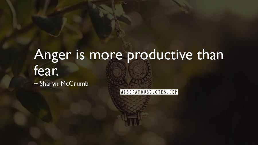 Sharyn McCrumb Quotes: Anger is more productive than fear.