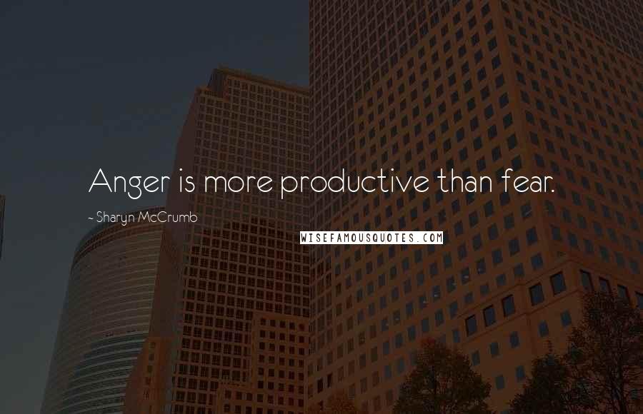 Sharyn McCrumb Quotes: Anger is more productive than fear.