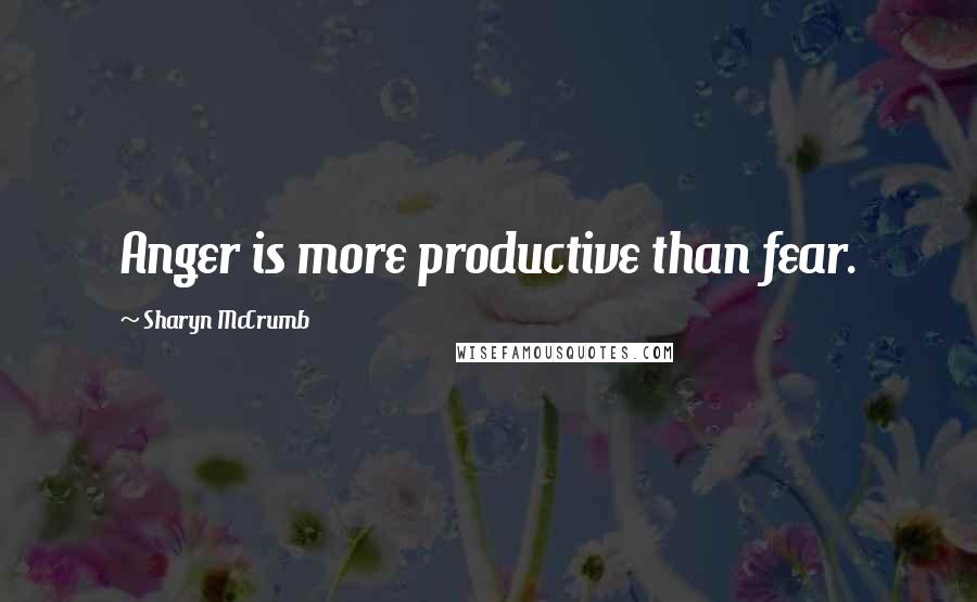 Sharyn McCrumb Quotes: Anger is more productive than fear.