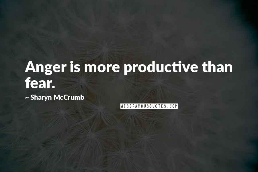 Sharyn McCrumb Quotes: Anger is more productive than fear.