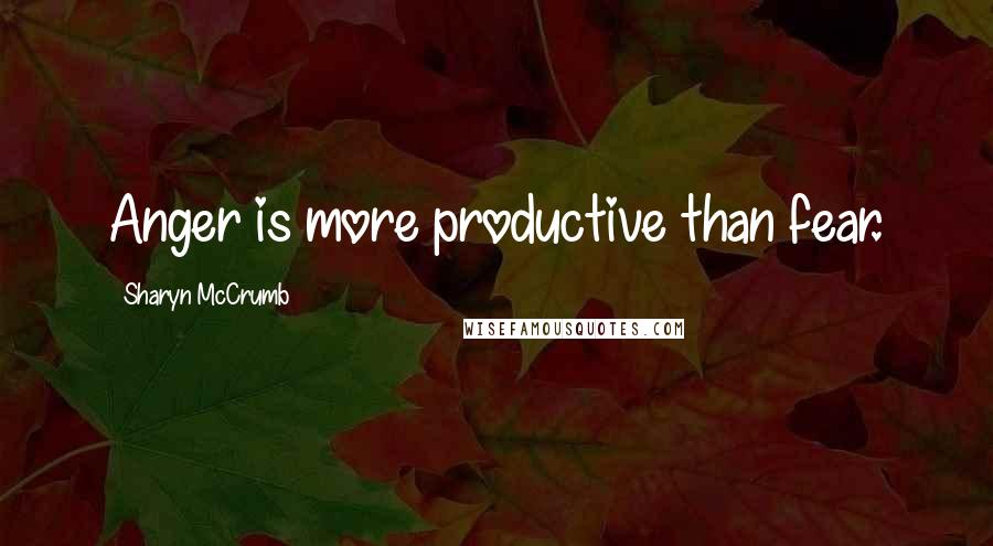 Sharyn McCrumb Quotes: Anger is more productive than fear.