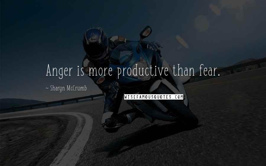 Sharyn McCrumb Quotes: Anger is more productive than fear.